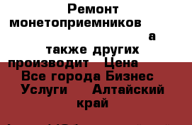 Ремонт монетоприемников NRI , CoinCo, Comestero, Jady (а также других производит › Цена ­ 500 - Все города Бизнес » Услуги   . Алтайский край